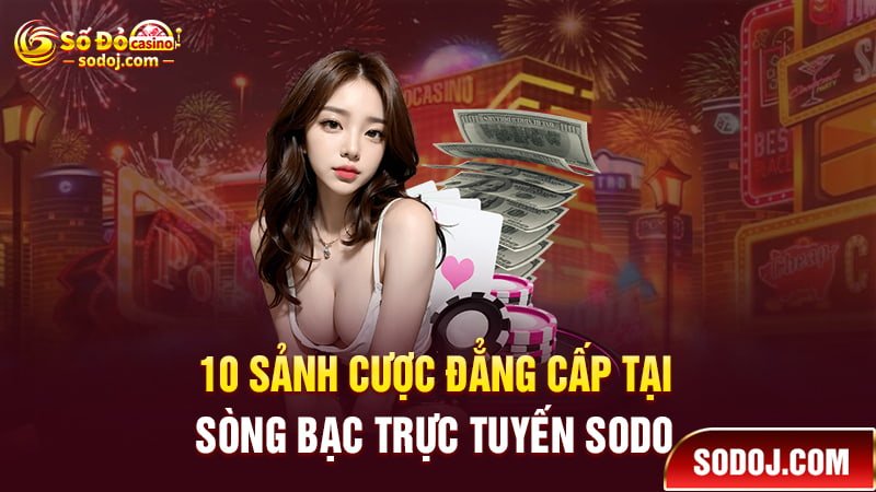 10 Sảnh cược đẳng cấp tại sòng bạc trực tuyến SODO