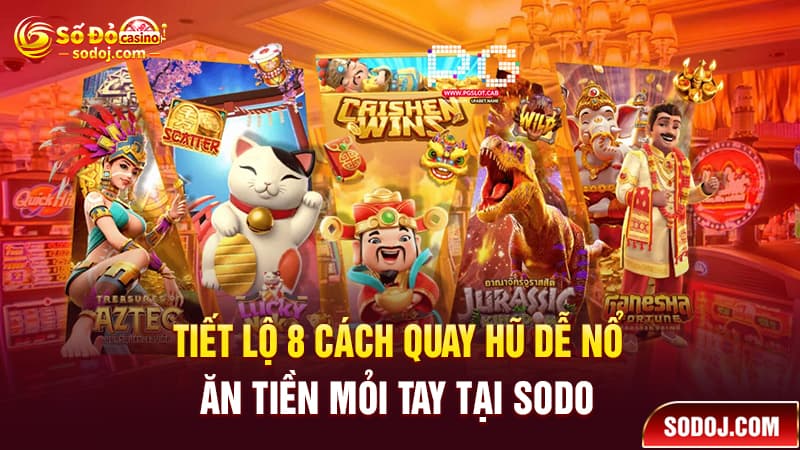 8 Cách quay hũ dễ nổ tại SODO