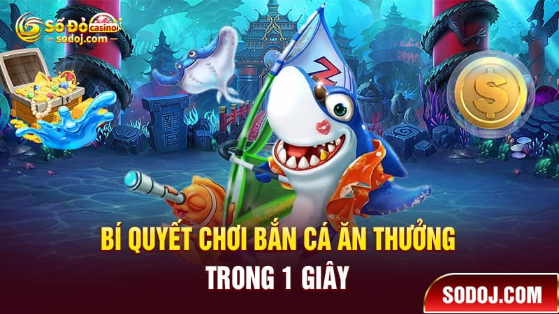 Bí quyết chơi bắn cá ăn thưởng trong 1 giây