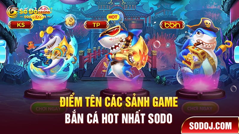 Các sảnh bắn cá hot nhất tại SODO