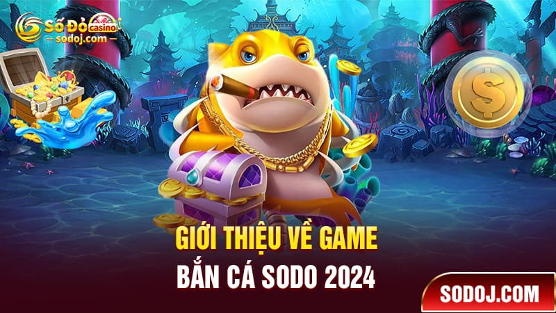 Giới thiệu về game bắn cá SODO