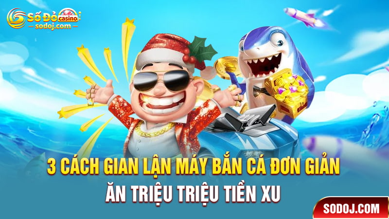 3 Cách gian lận máy bắn cá