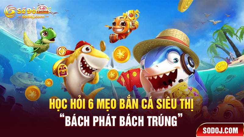 6 Mẹo bắn cá siêu thị