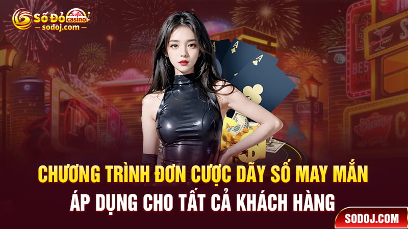 Chương trình đơn cược dãy số may mắn áp dụng cho tất cả khách hàng