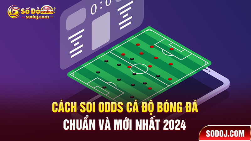 Cách soi ODDS cá độ bóng đá chuẩn