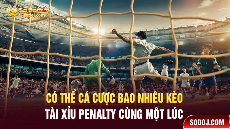 Có thể cá cược bao nhiêu kèoTài xỉu Penalty cùng một lúc