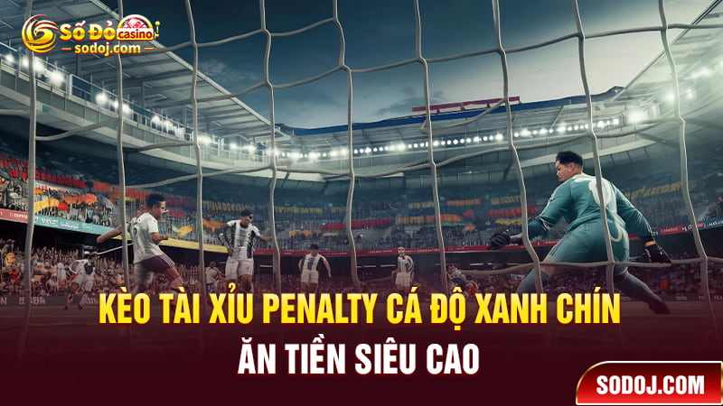 Kèo Tài xỉu Penalty cá độ xanh chín ăn tiền siêu cao