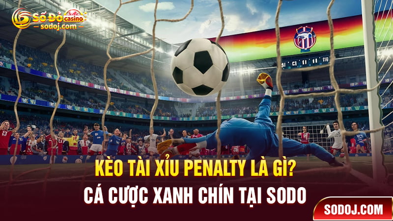 Kèo tài xỉu Penalty là gì?