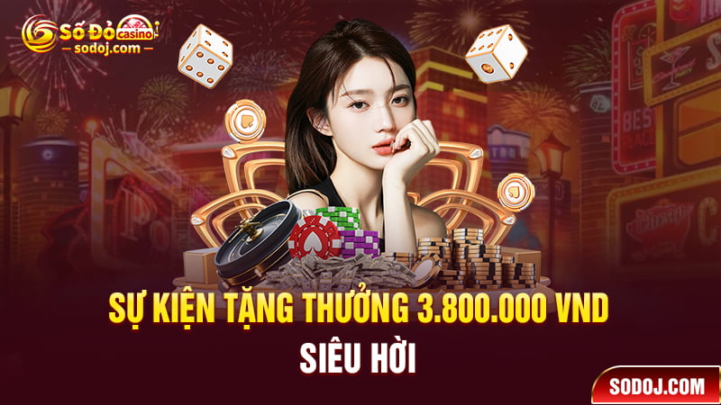 Sự kiện tặng thưởng 3.800.000 VND siêu hời