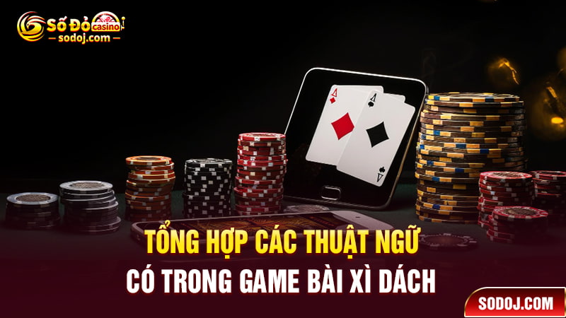 Tổng hợp các thuật ngữ có trong game bài xì dách