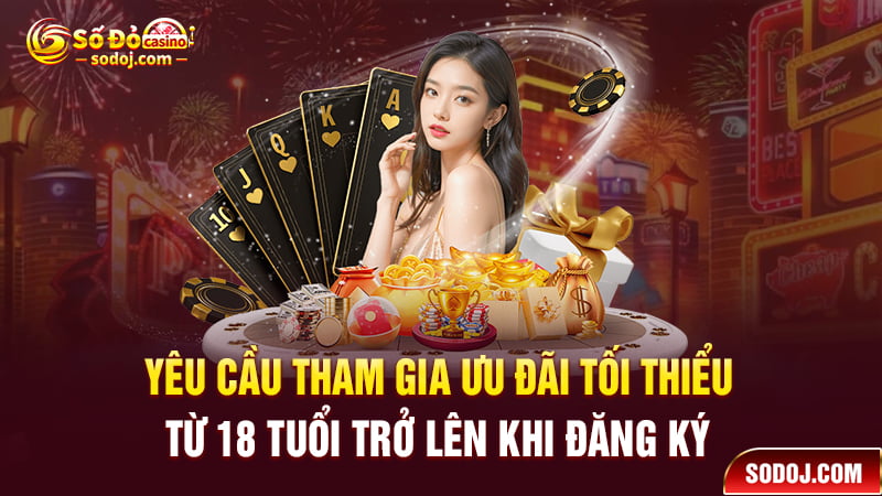 Yêu cầu tham gia ưu đãi tối thiểu từ 18 tuổi trở lên khi đăng ký